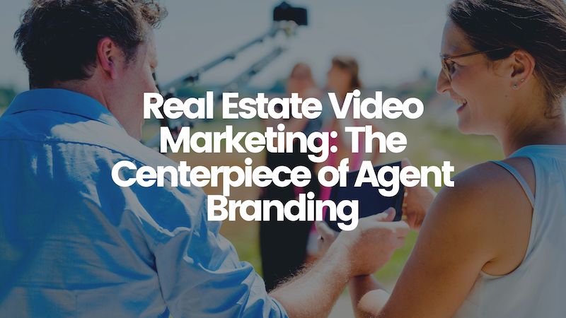Read more about the article Real Estate Video Marketing: The Centerpiece of Agent Branding